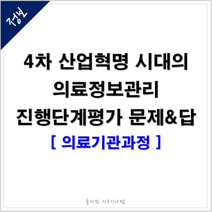 4차 산업혁명 시대의 의료정보관리 진행단계평가 시험 문제&답안 정답 : 네이버 블로그 4차 산업혁명 시대의 의료정보관리 진행단계평가 시험 문제&답안 정답 : 네이버 블로그