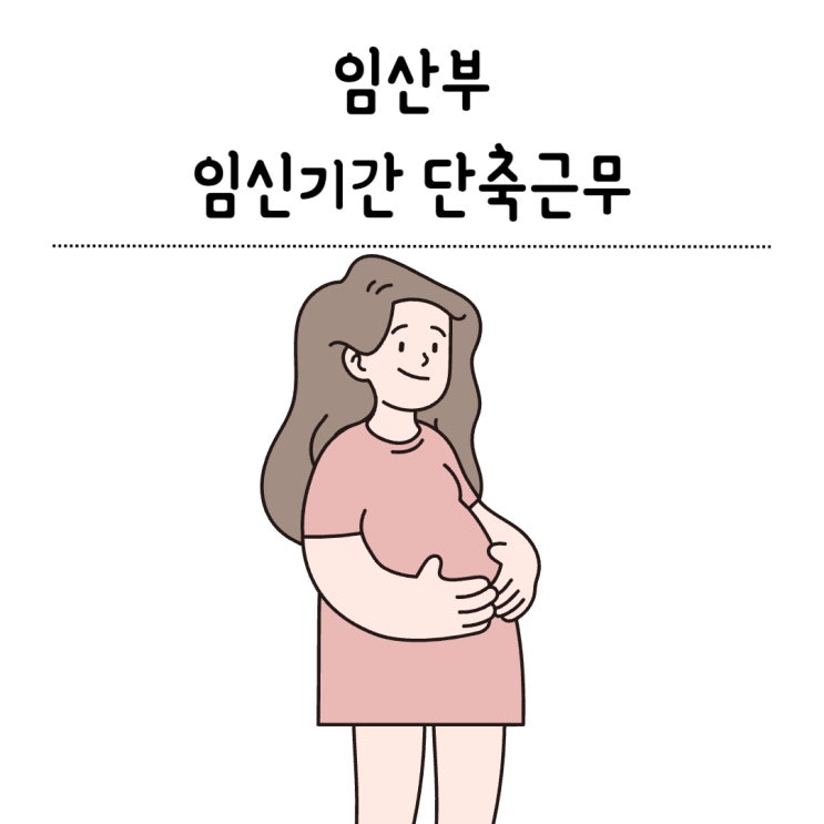 임산부 임신 단축근무 신청서 지원금 : 네이버 블로그