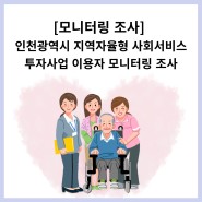 [모니터링 조사] 인천광역시 지역자율형 사회서비스투자사업 이용자 모니터링 조사