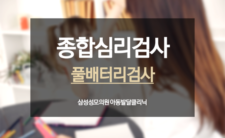 시흥아동발달 풀배터리검사(종합심리검사)로 자녀마음이해하기 : 네이버 블로그