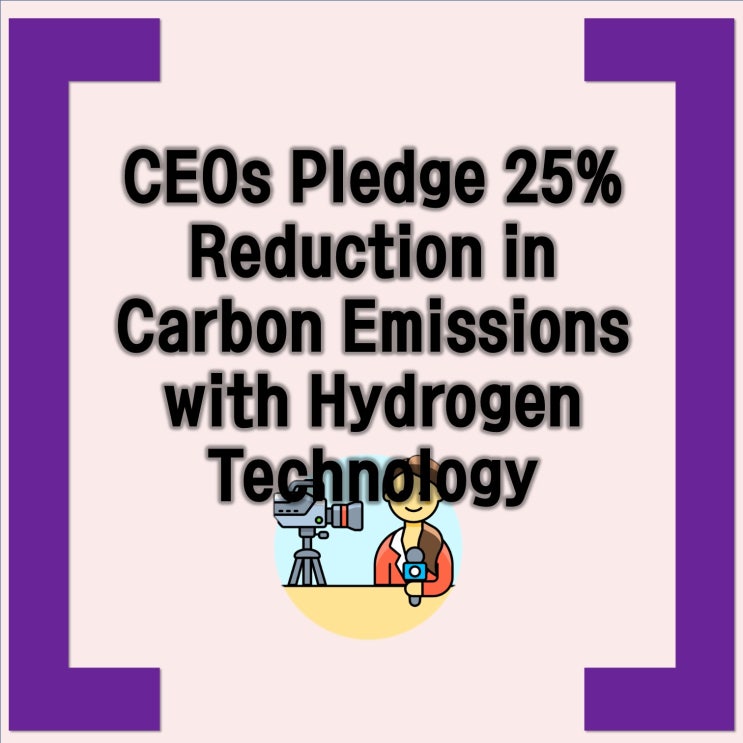 CEOs Pledge 25% Reduction in Carbon Emissions with Hydrogen Technology ...