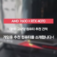 AMD 7600 + RTX 4070 QHD 고사양 게임용 컴퓨터 추천 견적을 소개합니당~!
