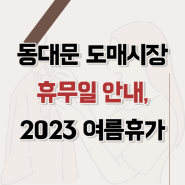 2023년 동대문 도매 시장 휴무,여름 휴가 일정