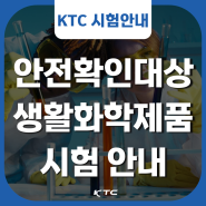 KTC, 안전확인대상생활화학제품 시험·검사 안내 (안전기준 준수 확인)