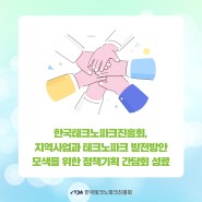 한국테크노파크진흥회, 지역사업과 테크노파크 발전방안 모색을 위한 정책기획 간담회 성료