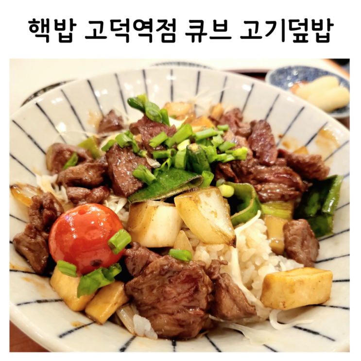 핵밥 고덕역점 맛집 큐브스테이크덮밥 고기듬뿍덮밥 : 네이버 블로그