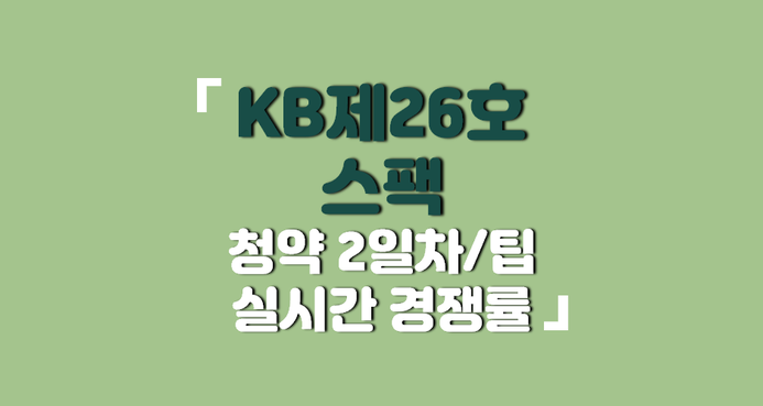 청약 2일차 실시간 경쟁률 및 팁 / KB제26호스팩 : 네이버 블로그