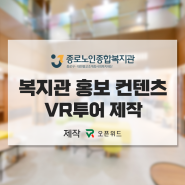 복지관 홍보, 사회복지관 홍보전략 어떻게?? 종로노인종합복지관 VR투어 제작 / 온라인 복지관 홍보 / 오픈위드