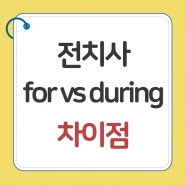 영어 전치사 for vs during 차이점은?