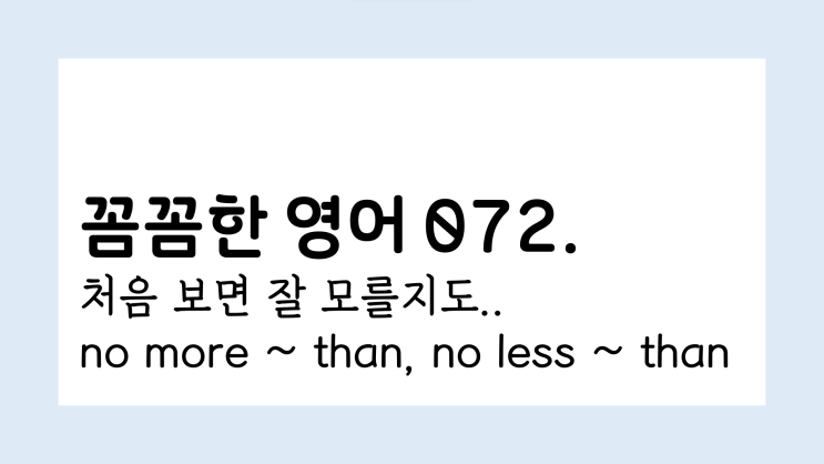 [72/100] 꼼꼼한 영어: 천일문 핵심 no more ~ than, no less ~ than 뜻, 해석 : 네이버 블로그