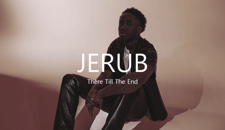 There Till The End by JERUB 가사 해석 뜻 뮤직비디오 : 네이버 블로그