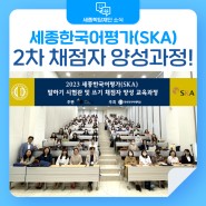 2023년 2차 세종한국어평가(SKA) 채점자 양성 교육과정 모집!