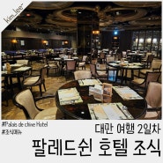 대만 팔레드 쉰 호텔 조식 메뉴 및 후기 (Palais de chine Hotel)