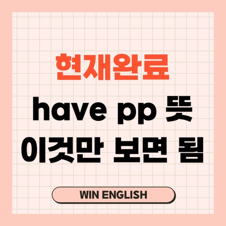 현재완료 용법으로 have pp 뜻 마스터하기 : 네이버 블로그