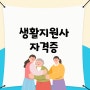 생활지원사 자격증 취득방법과 취업 분야 확인!