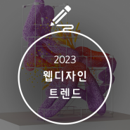 2023 웹디자인 트렌드 하반기 기념 총 정리!