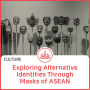 Exploring Alternative Identities Through Masks of ASEAN