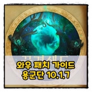 와우 용군단 현신의 격노(v10.1.7) 패치 가이드