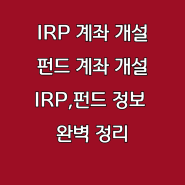 IRP계좌개설하기,펀드 수수료 적은계좌 추천/IRP란?/연금저축,펀드종 완벽정리