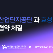 한국산업단지공단 X 효성itx 업무협약 체결 📑