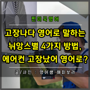 고장나다 영어로 말하는 뉘앙스별 4가지 방법, 에어컨이 고장났어 영어 표현은?