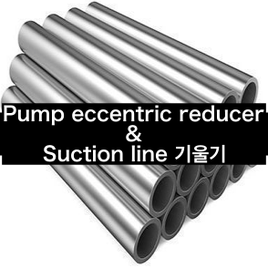 🛠️ Pump Eccentric Reducer & Suction Line 기울기 : 네이버 블로그