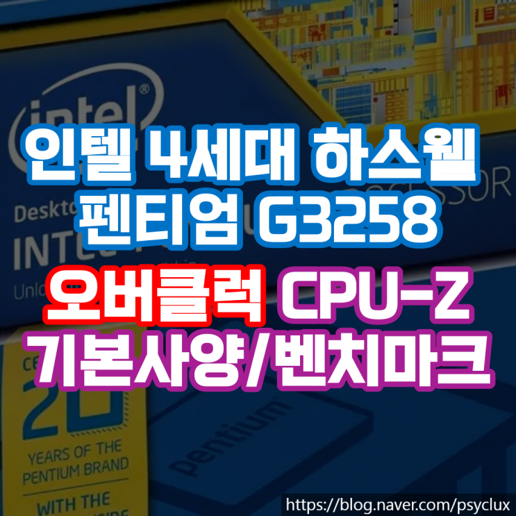 [인텔 4세대 하스웰] 펜티엄 G3258 성능 / 오버클럭 / 기본 사양 / 벤치마크 : 네이버 블로그