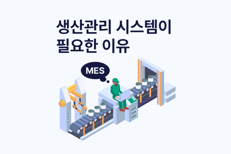 생산관리 시스템(MES), 제조/생산 ERP로 관리해야 하는 이유 : 네이버 블로그
