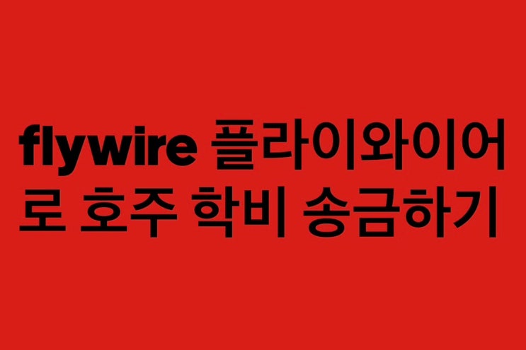 flywire 플라이와이어로 호주 학비 송금하기 : 네이버 블로그