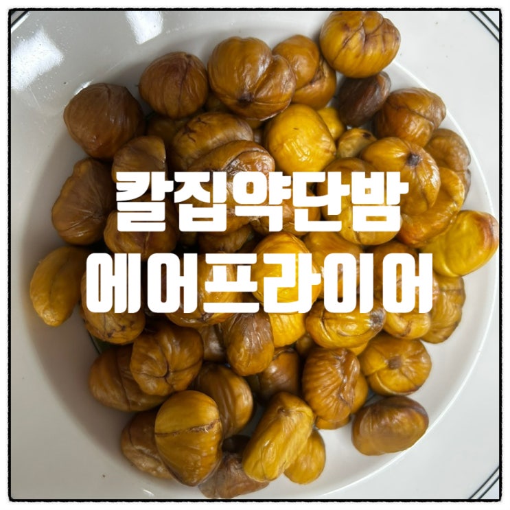 칼집약단밤, 에어프라이어로 군밤 만들기 : 네이버 블로그