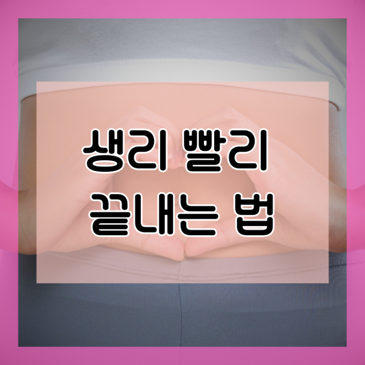 생리 빨리 끝내는 법 오래 하는 이유 : 네이버 블로그