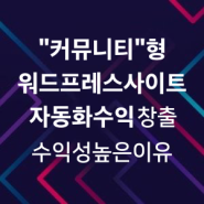 "커뮤니티(게시판)"형 워드프레스 풀오토 웹사이트/블로그/홈페이지가 자동화 수익 창출에 유리한 이유 | 수익성 UP 필수 상식 - 워드프레스 오토 머니 커뮤니티 스타터