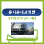 병상TV 설치(문지윤내과병원)