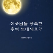 이웃님들 추석 한가위 행복한 명절보내세요♥