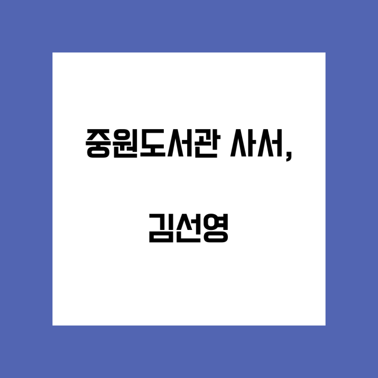 51. 중원도서관 사서, 김선영 ② : 네이버 블로그