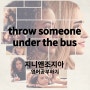 [지니앤조지아] 시즌1 2화 | throw under the bus | 배신하다, 희생시키다 영어로