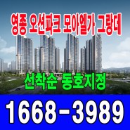 영종도 전매가능 아파트 '영종 모아엘가 그랑데' 선착순 동호지정!!!