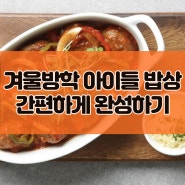 겨울방학 아이들 밥상 쉽고 간편하게 차리는 방법