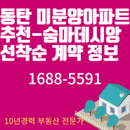 동탄 미분양 아파트 추천-숨마 데시앙 선착순 계약정보(동탄 신주거문화타운)