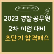 2023 경찰공무원 초단기 합격패스 :: 2차(하반기) 시험 대비