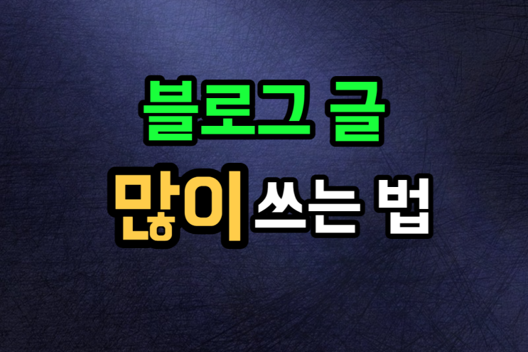 블로그 글 많이 쓰는 방법 간단합니다 : 네이버 블로그