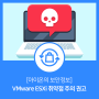 [아이온의 보안정보] 랜섬웨어를 유포하는 VMware ESXi 취약점 주의 권고