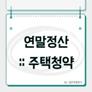 주택청약 연말정산 받는방법 및 조건과 준비 서류