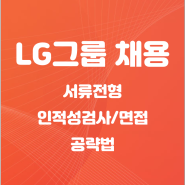 LG채용 서류, 인적성검사,면접 전형 공략법