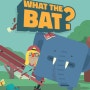 [★★★★☆] 왓더뱃? (What the bat?)