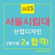 2023 서울시립대 합격을 축하합니다~ 서울시립대 산업디자인 2명 전원 합격!! 부산입시미술학원 명륜동 디자인바로