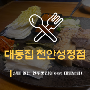 [성정동 맛집] 대동집 천안성정점 :: 실패 없는 안주 맛집(Feat.대동보쌈)