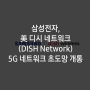 삼성전자, 美 디시 네트워크(DISH Network)와 5G 네트워크 초도망 개통