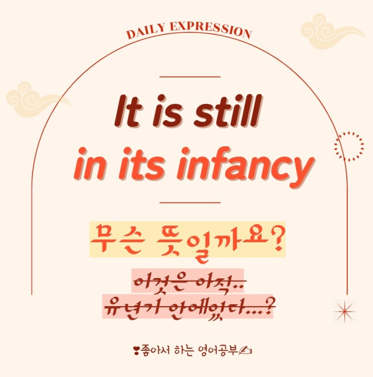 It is still in their infancy (아직은 걸음마 단계입니다) : 네이버 블로그