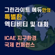 그린라이트 에듀만의 특별한 엑티비티 및 대회 [ICAE 지구환경 국제 컨퍼런스]